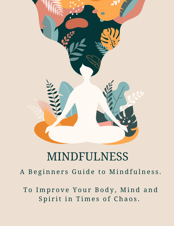 A Beginners Guide to Mindfulness.  To Improve Your Body, Mind and Spirit in Times of Chaos.